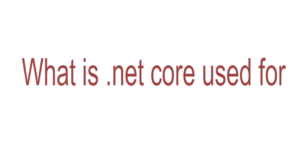 what is .net core used for